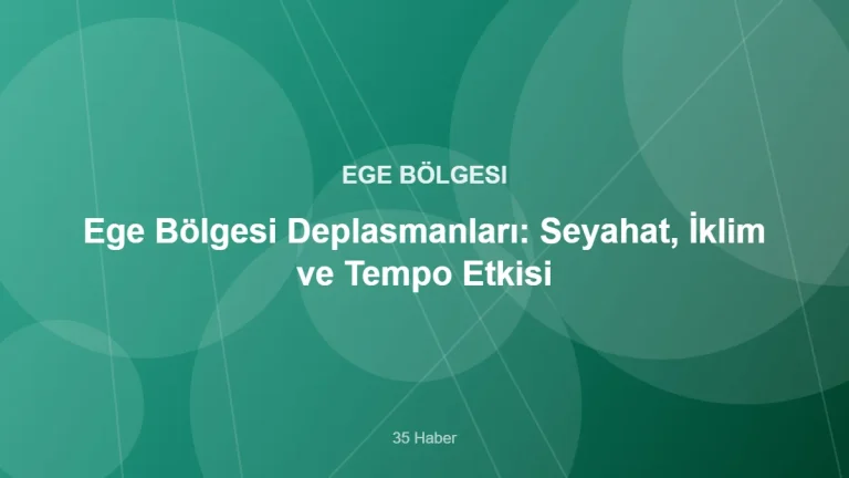 Ege Bölgesi Deplasmanları: Seyahat, İklim ve Tempo Etkisi – 35 Haber kapak görseli