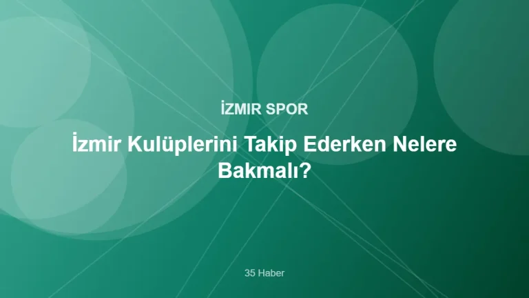 İzmir Kulüplerini Takip Ederken Nelere Bakmalı? – 35 Haber kapak görseli