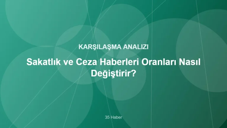 Sakatlık ve Ceza Haberleri Oranları Nasıl Değiştirir? – 35 Haber kapak görseli